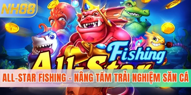 All-Star Fishing - Nâng tầm trải nghiệm săn cá