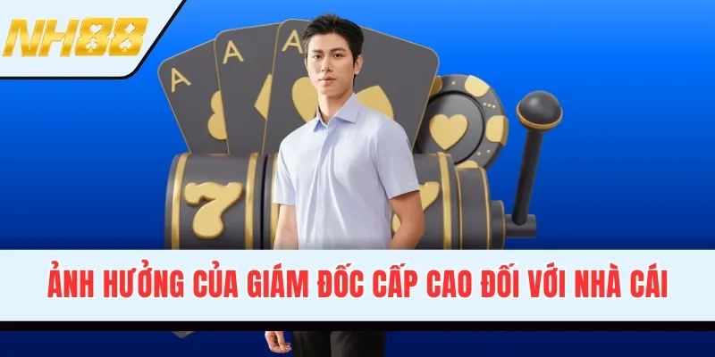 Ảnh hưởng của giám đốc cấp cao đối với nhà cái