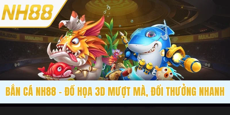 Bắn Cá NH88 - Đồ Họa 3D Mượt Mà, Đổi Thưởng Nhanh Chóng