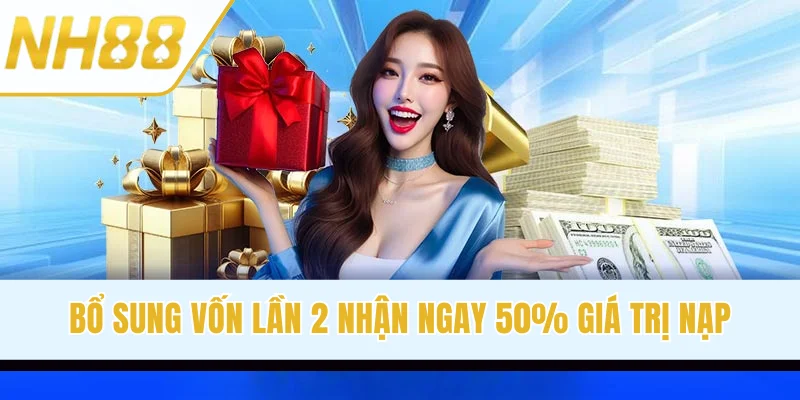 Bổ sung vốn lần 2 nhận ngay 50% giá trị nạp