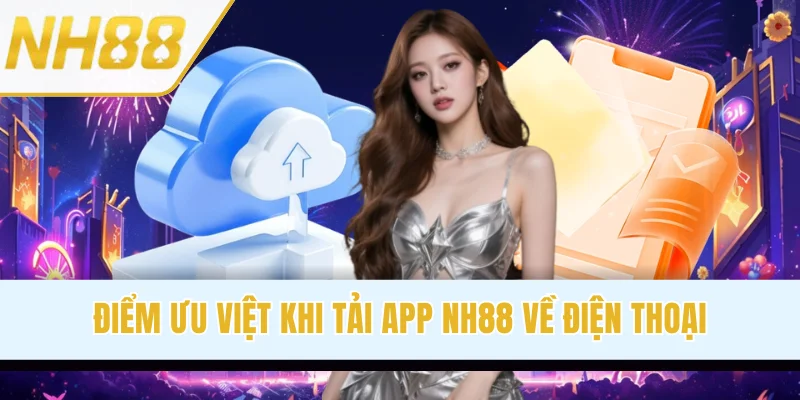 Điểm ưu việt khi tải app NH88 về điện thoại