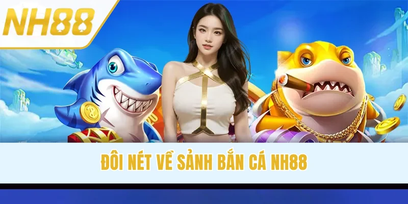 Đôi nét về sảnh bắn cá NH88
