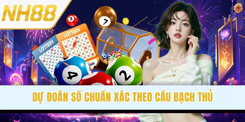 Dự đoán số chuẩn xác theo cầu bạch thủ