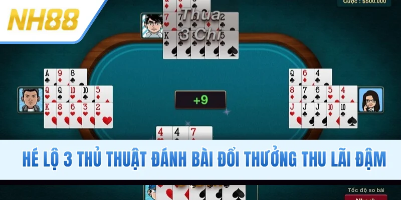 Hé lộ 3 thủ thuật đánh bài đổi thưởng thu lãi đậm