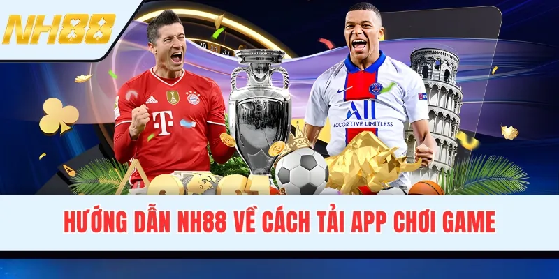 Hướng dẫn NH88 về cách tải app chơi game