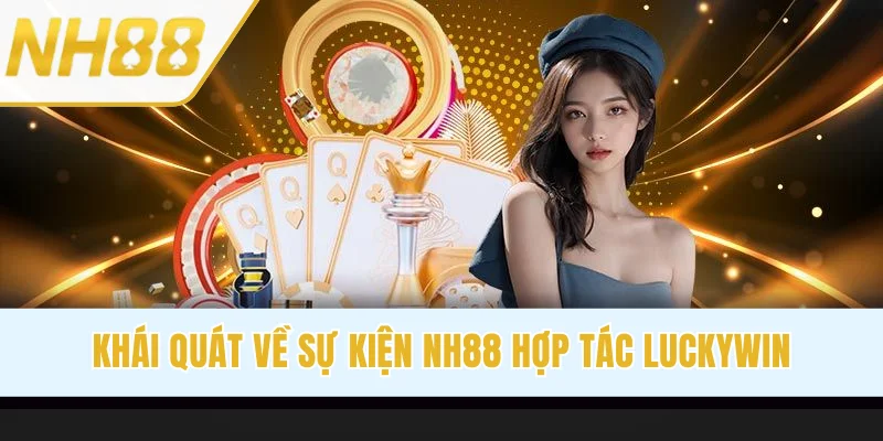 Khái quát về sự kiện NH88 hợp tác Luckywin