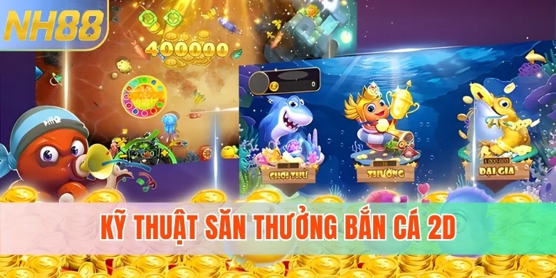 Kỹ thuật săn thưởng bắn cá 2D