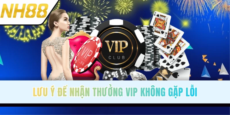 Lưu ý để nhận đủ phúc lợi VIP nhà cái