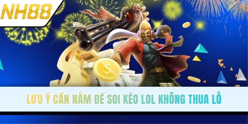 Lưu ý quan trọng khi soi kèo LoL hôm nay