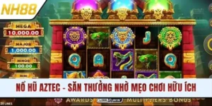 Nổ Hũ Aztec - Mẹo Săn Thưởng Hiệu Quả Từ Chuyên Gia NH88