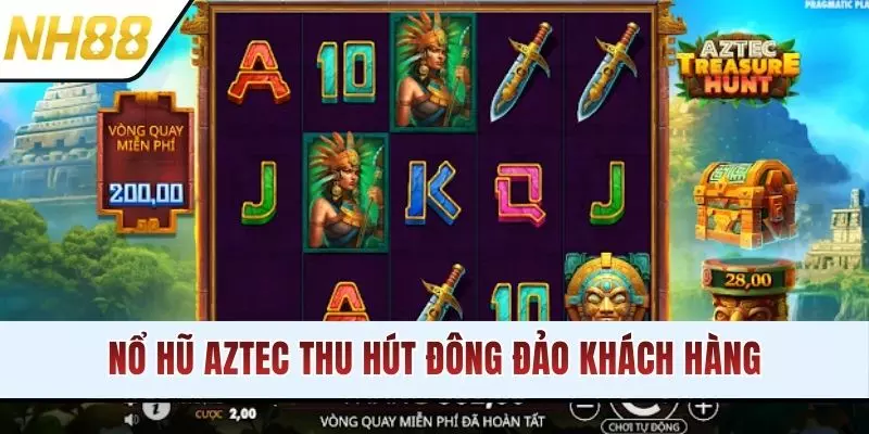 Nổ hũ Aztec thu hút đông đảo khách hàng