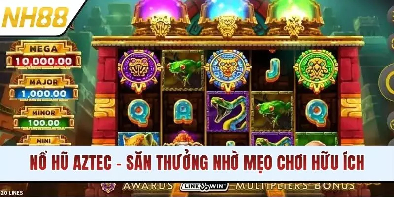Nổ Hũ Aztec - Mẹo Săn Thưởng Hiệu Quả Từ Chuyên Gia NH88