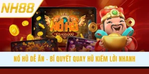 Nổ Hũ Dễ Ăn - Bí Quyết Quay Hũ Vốn Thấp Kiếm Lời Nhanh