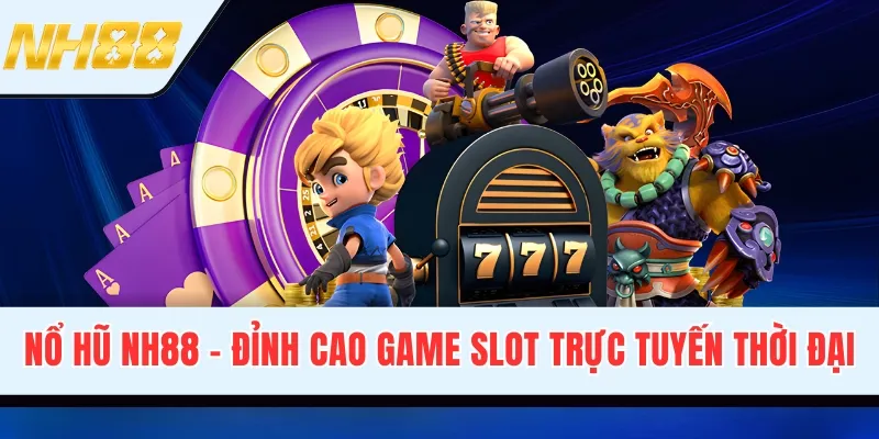 Nổ hũ NH88 - Đỉnh Cao Game Slot Trực Tuyến Thời Đại Mới