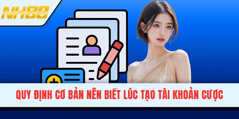 Quy định cơ bản nên biết lúc tạo tài khoản cược