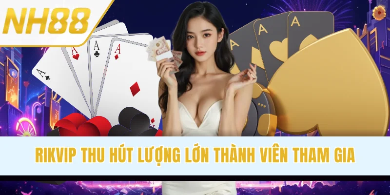 Rikvip thu hút lượng lớn thành viên tham gia