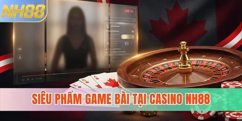 Siêu phẩm game bài tại casino NH88