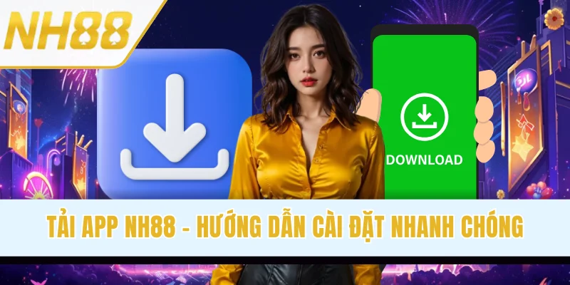 Tải App NH88 - Hướng Dẫn Cài Đặt Nhanh Chóng Trong 2 Phút