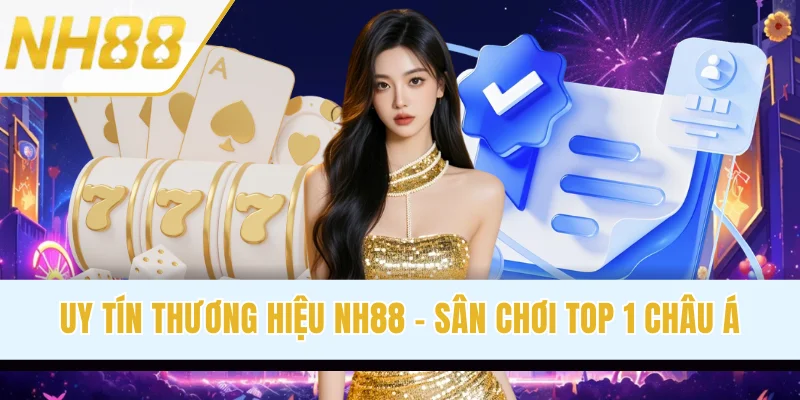 Uy Tín Thương Hiệu NH88 - Sân Chơi Xanh Chín Top 1 Châu Á